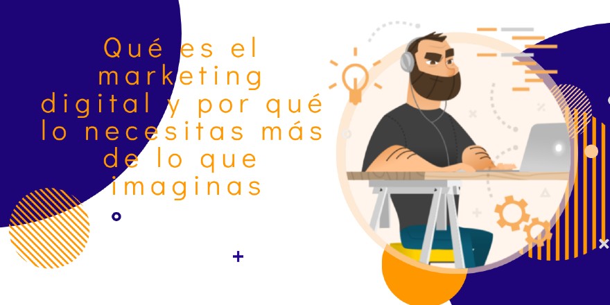 Qu Es El Marketing Digital Y Por Qu Lo Necesitas M S De Lo Que